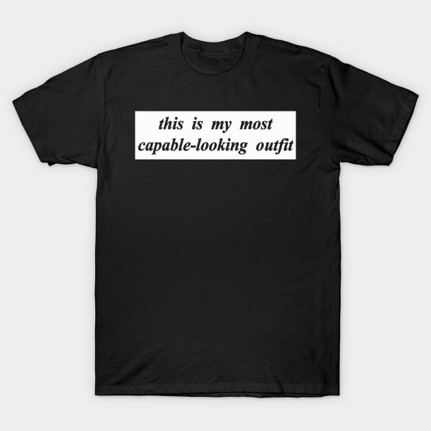 this is my most capeable looking outfit 2 T-Shirt by NotComplainingJustAsking